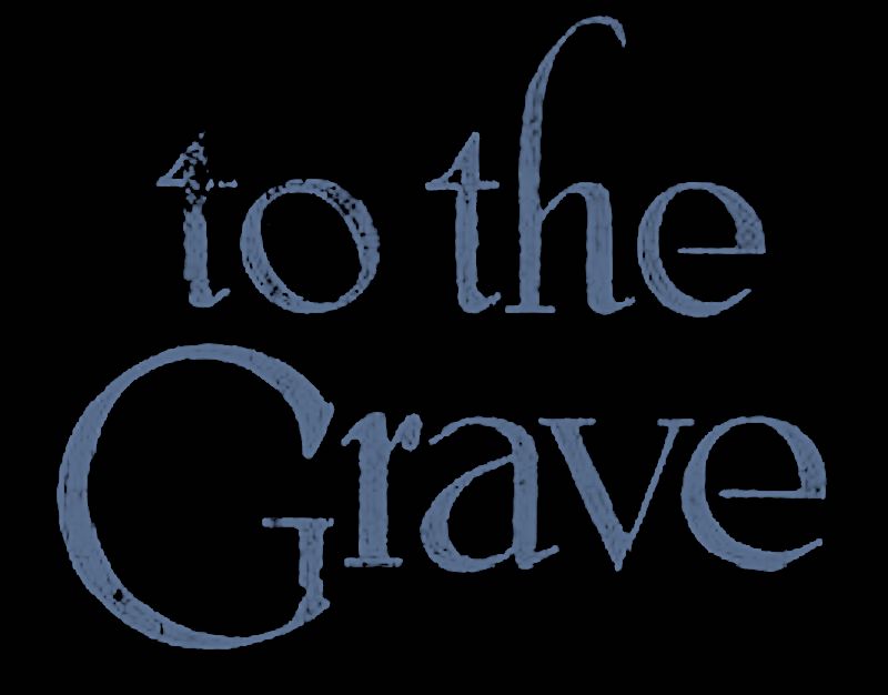 TO THE GRAVE